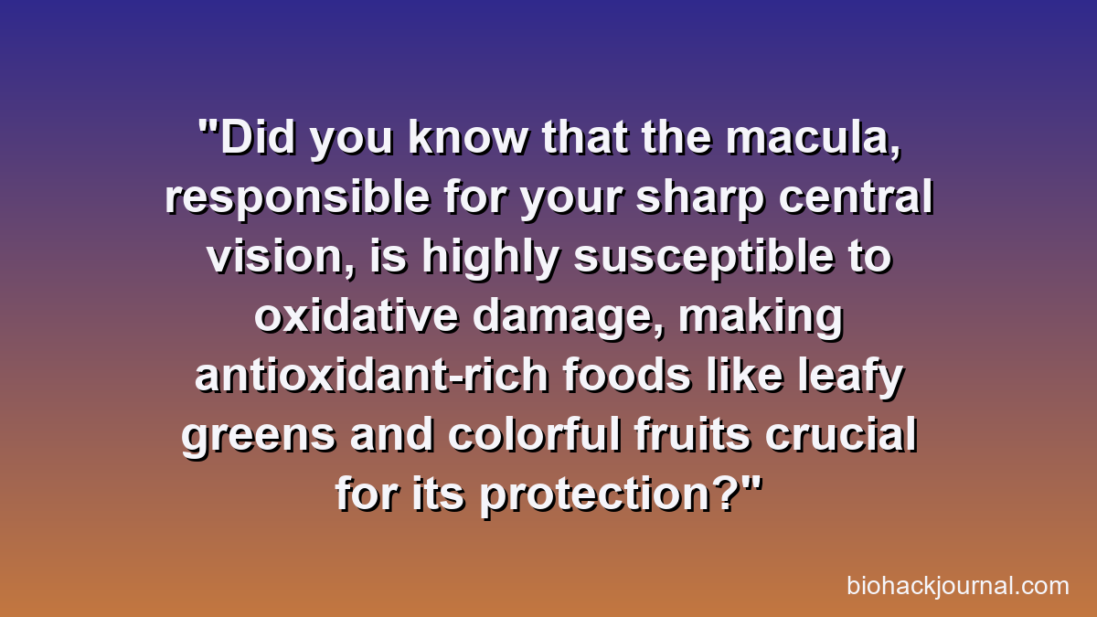 Did you know that the macula, responsible for your sharp central vision, is highly susceptible to oxidative damage, making antioxidant-rich foods like leafy greens and colorful fruits crucial for its protection?