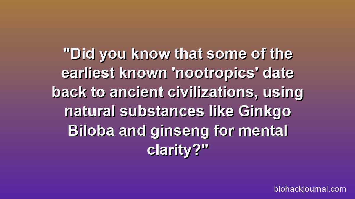Did you know that some of the earliest known 'nootropics' date back to ancient civilizations, using natural substances like Ginkgo Biloba and ginseng for mental clarity?